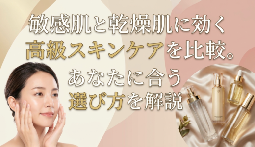 敏感肌と乾燥肌に効く高級スキンケアを比較。あなたに合う選び方を解説