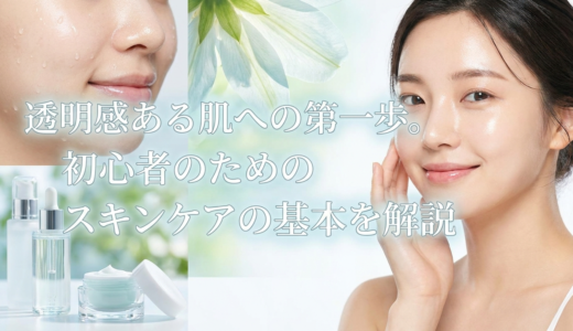透明感ある肌への第一歩。初心者のためのスキンケアの基本を解説