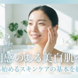 透明感のある美白肌へ。今日から始めるスキンケアの基本を徹底解説