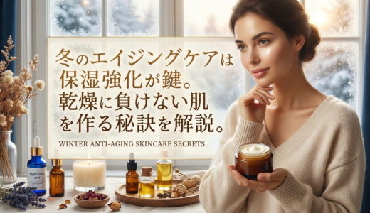 冬のエイジングケアは保湿強化が鍵。乾燥に負けない肌を作る秘訣を解説。